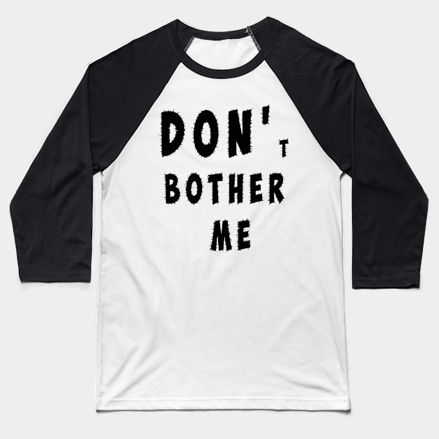 DON'T BOTHER ME Baseball T-Shirt by antaris